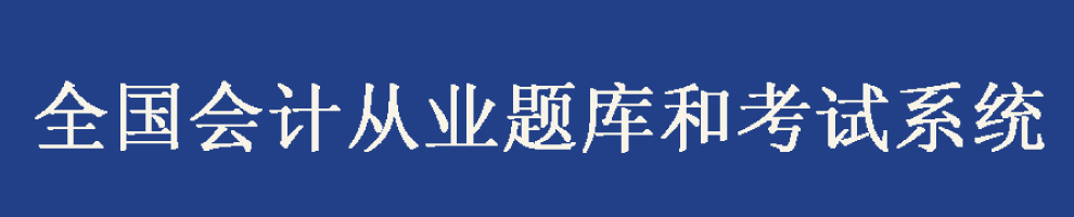 会计从业资格考试无纸化考试新系统 正式上线，点击进入